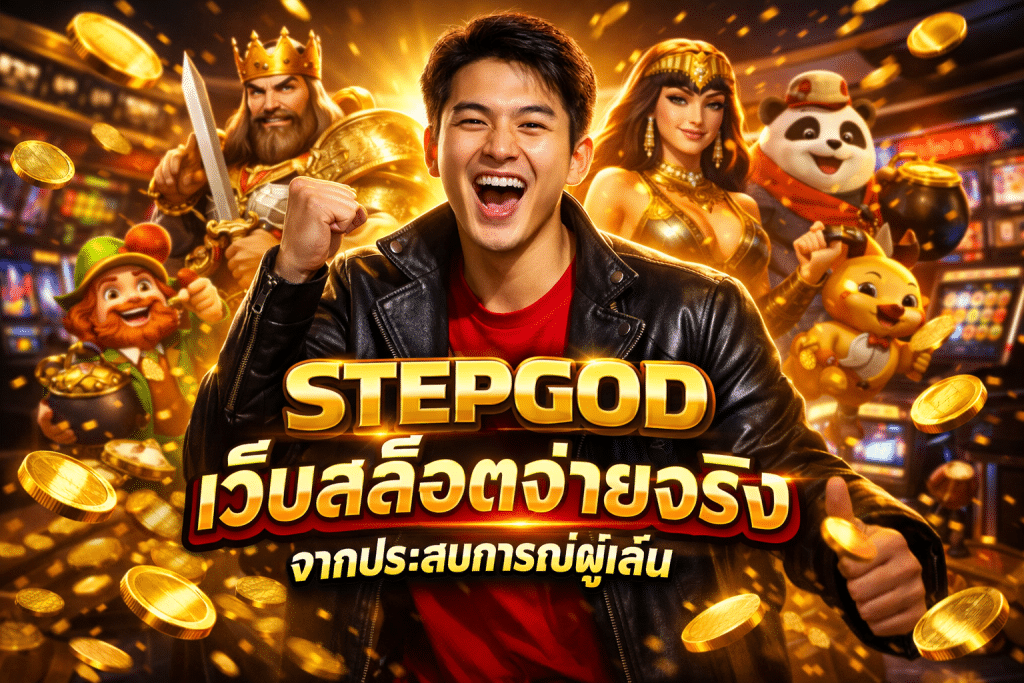 STEPGOD เว็บสล็อตจ่ายจริง จากประสบการณ์ผู้เล่น